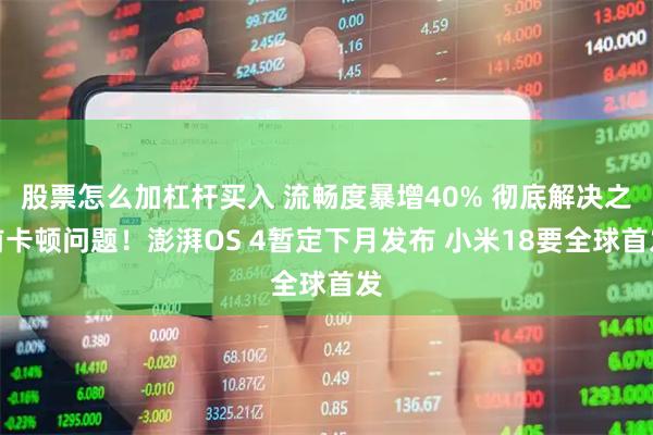 股票怎么加杠杆买入 流畅度暴增40% 彻底解决之前卡顿问题！澎湃OS 4暂定下月发布 小米18要全球首发